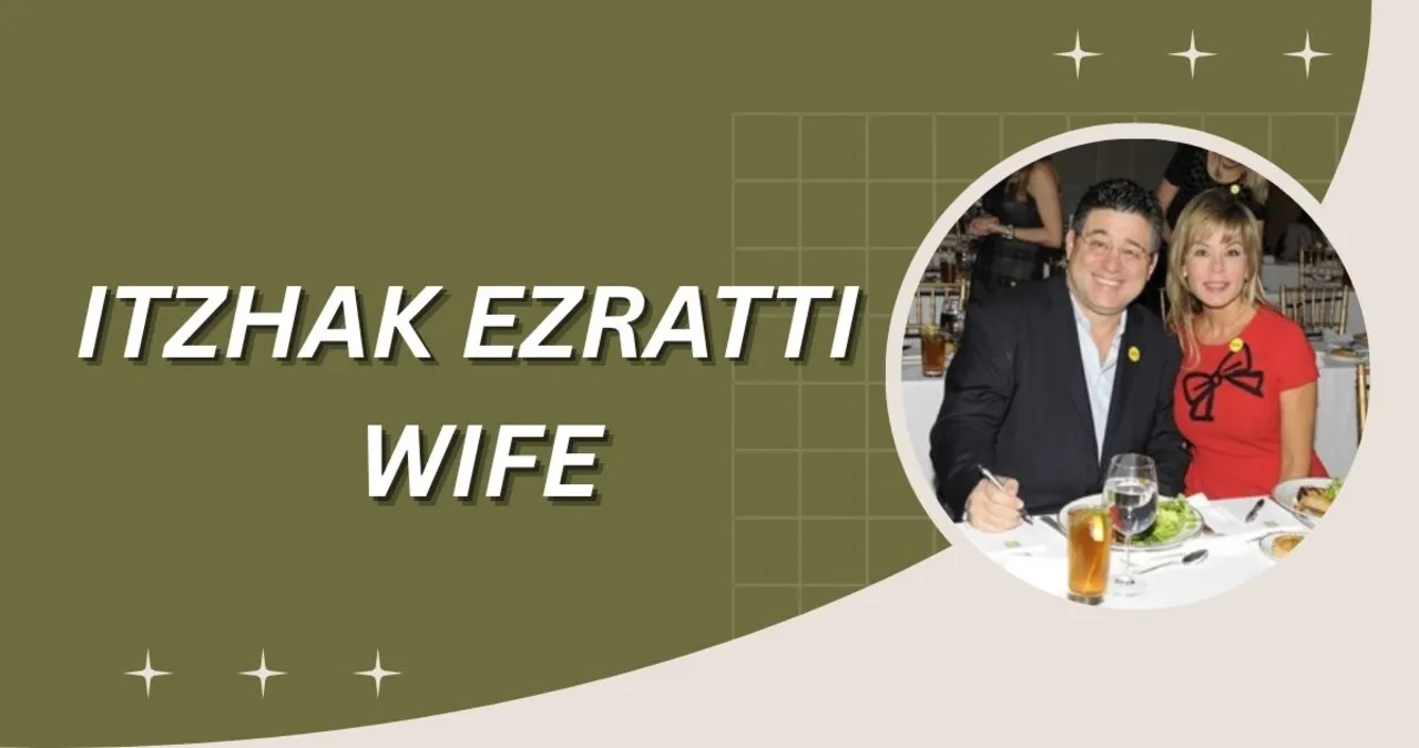 Itzhak Ezratti Wife: An Insight into the Life and Love of Itzhak Ezratti